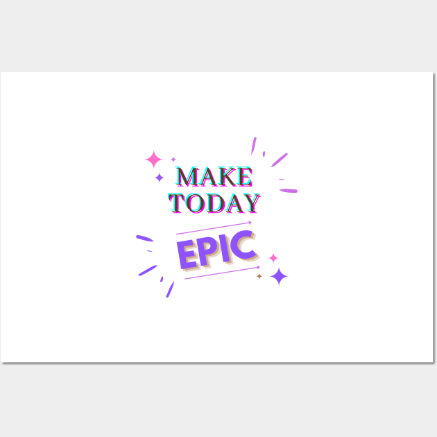 Make Today EPIC Wall Art by Alihassan-Art